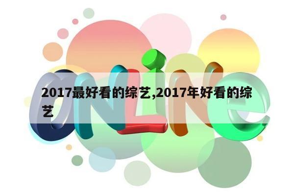 2017最好看的综艺,2017年好看的综艺