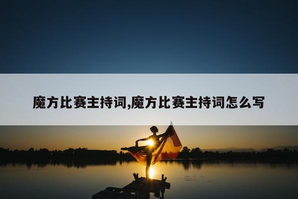 魔方比赛主持词,魔方比赛主持词怎么写