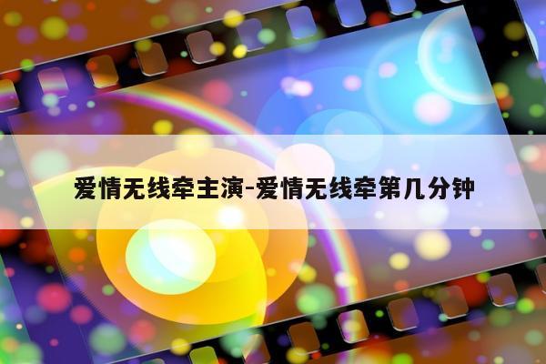 爱情无线牵主演-爱情无线牵第几分钟