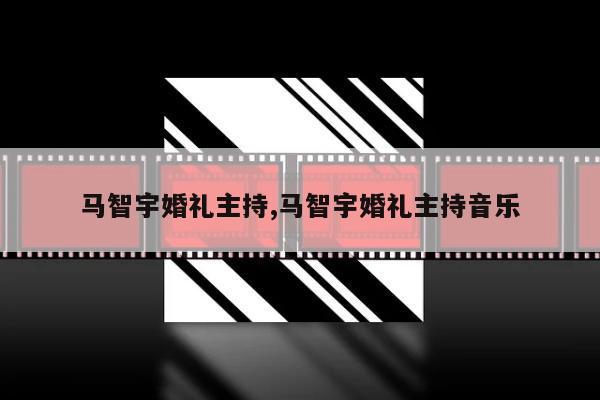 马智宇婚礼主持,马智宇婚礼主持音乐