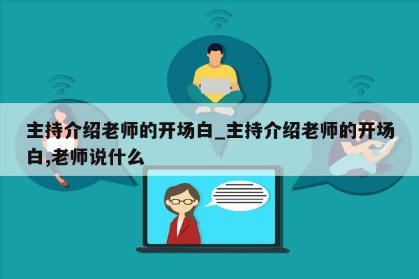 主持介绍老师的开场白_主持介绍老师的开场白,老师说什么