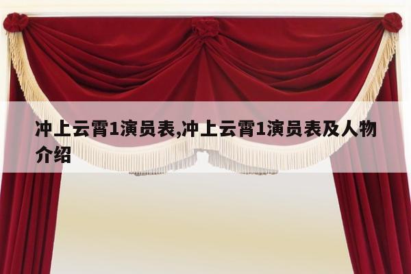 冲上云霄1演员表,冲上云霄1演员表及人物介绍