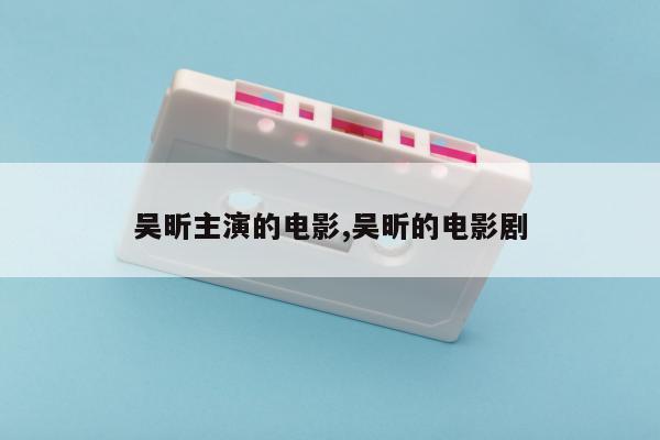 吴昕主演的电影,吴昕的电影剧