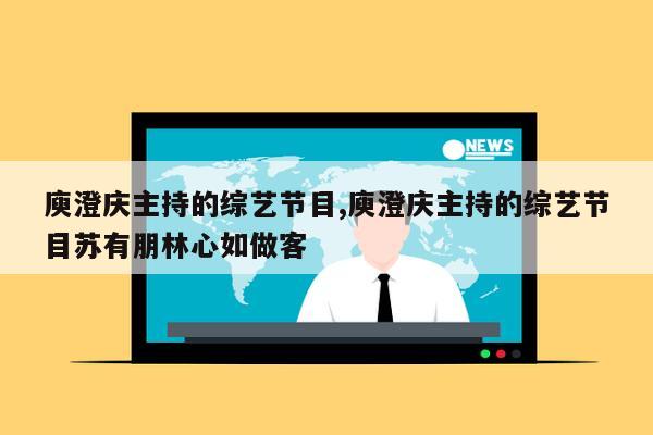 庾澄庆主持的综艺节目,庾澄庆主持的综艺节目苏有朋林心如做客