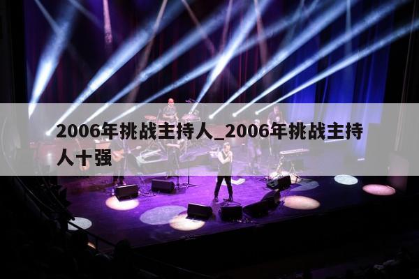 2006年挑战主持人_2006年挑战主持人十强