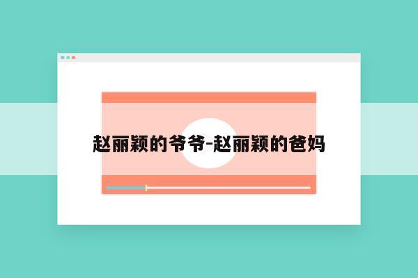 赵丽颖的爷爷-赵丽颖的爸妈