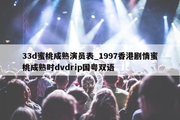 33d蜜桃成熟演员表_1997香港剧情蜜桃成熟时dvdrip国粤双语