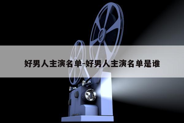 好男人主演名单-好男人主演名单是谁