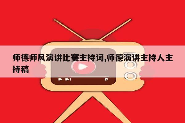 师德师风演讲比赛主持词,师德演讲主持人主持稿