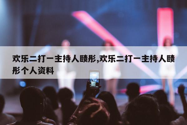 欢乐二打一主持人赜彤,欢乐二打一主持人赜彤个人资料