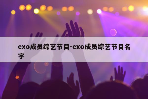 exo成员综艺节目-exo成员综艺节目名字