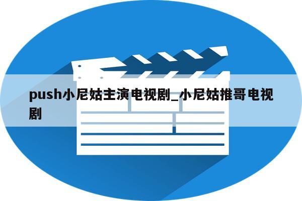 push小尼姑主演电视剧_小尼姑推哥电视剧