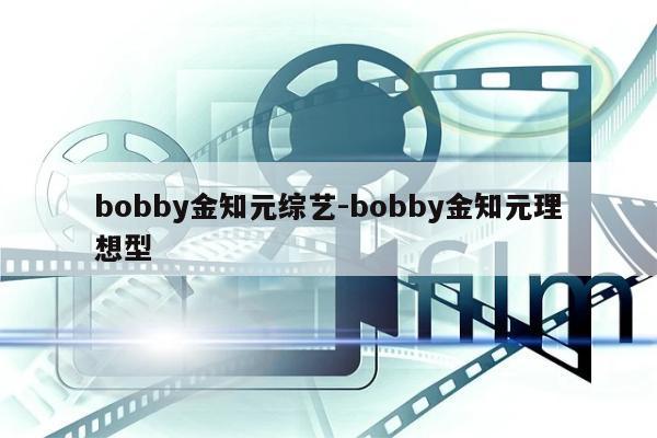 bobby金知元综艺-bobby金知元理想型