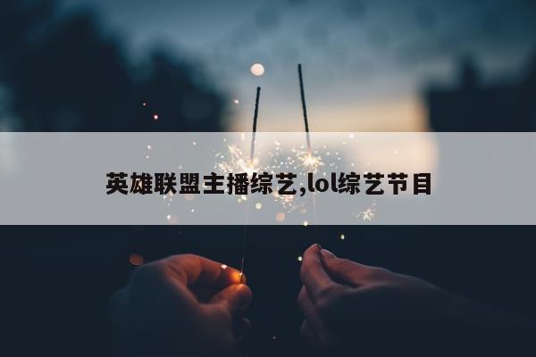 英雄联盟主播综艺,lol综艺节目