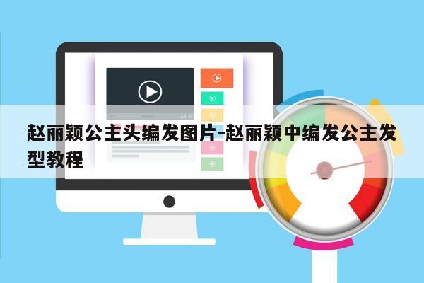 赵丽颖公主头编发图片-赵丽颖中编发公主发型教程