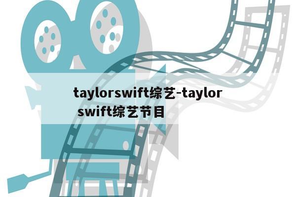 taylorswift综艺-taylor swift综艺节目