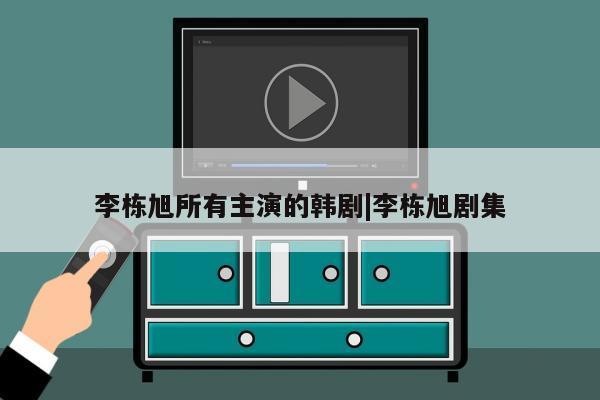 李栋旭所有主演的韩剧|李栋旭剧集