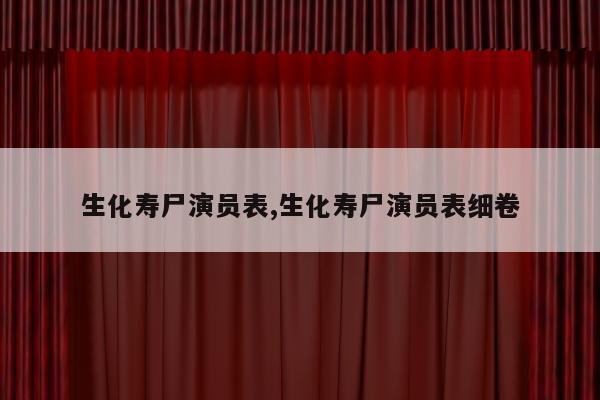 生化寿尸演员表,生化寿尸演员表细卷