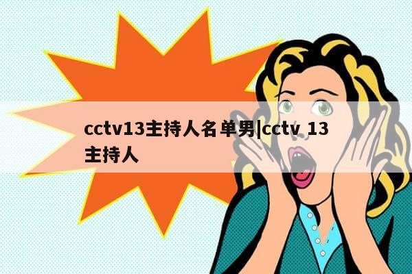 cctv13主持人名单男|cctv 13主持人