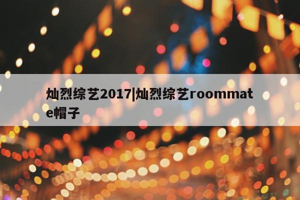 灿烈综艺2017|灿烈综艺roommate帽子