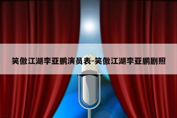 笑傲江湖李亚鹏演员表-笑傲江湖李亚鹏剧照