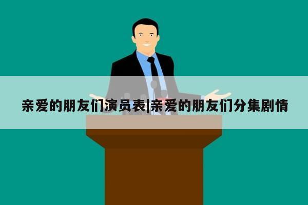 亲爱的朋友们演员表|亲爱的朋友们分集剧情