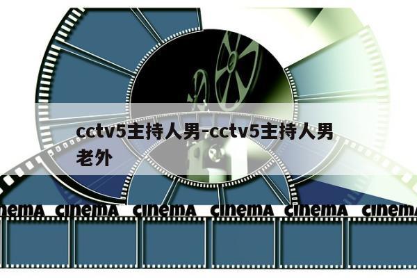 cctv5主持人男-cctv5主持人男 老外