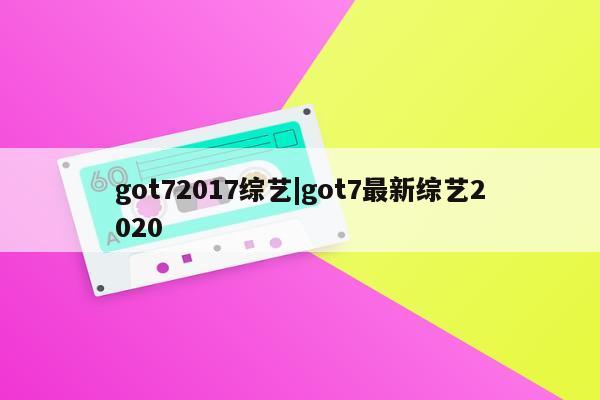 got72017综艺|got7最新综艺2020