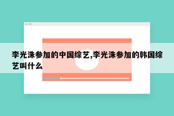 李光洙参加的中国综艺,李光洙参加的韩国综艺叫什么