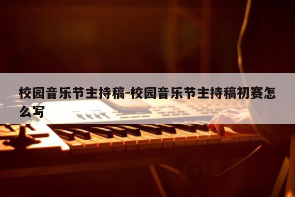 校园音乐节主持稿-校园音乐节主持稿初赛怎么写