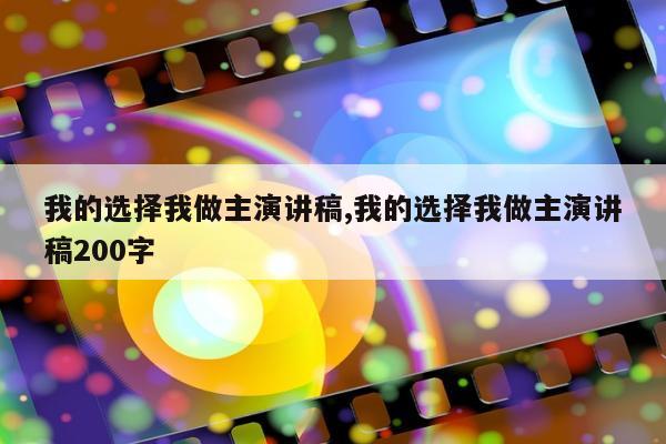 我的选择我做主演讲稿,我的选择我做主演讲稿200字