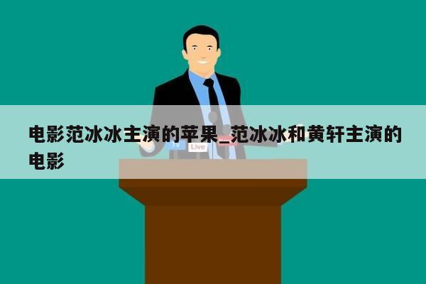 电影范冰冰主演的苹果_范冰冰和黄轩主演的电影