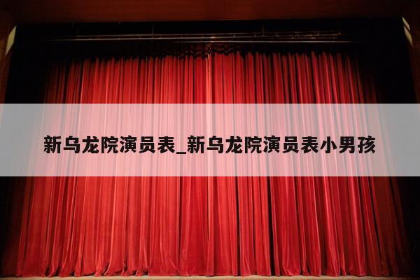 新乌龙院演员表_新乌龙院演员表小男孩