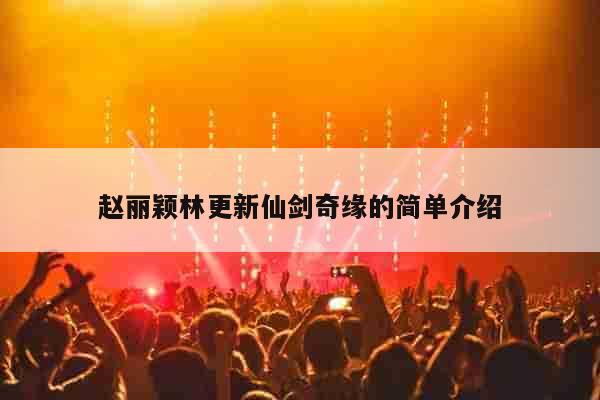 赵丽颖林更新仙剑奇缘的简单介绍