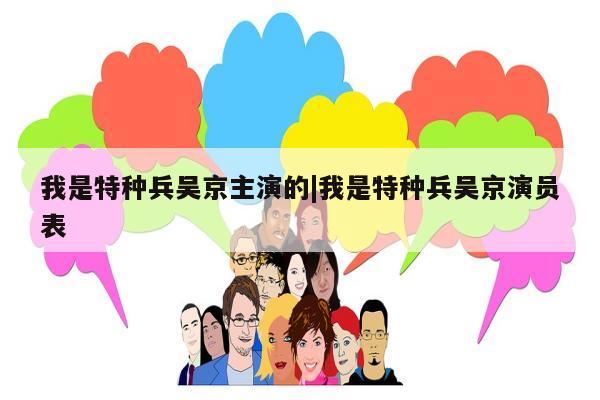 我是特种兵吴京主演的|我是特种兵吴京演员表