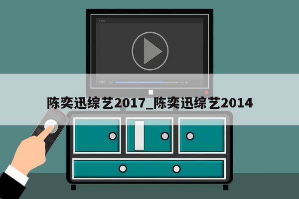 陈奕迅综艺2017_陈奕迅综艺2014