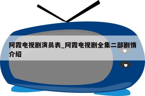 阿霞电视剧演员表_阿霞电视剧全集二部剧情介绍