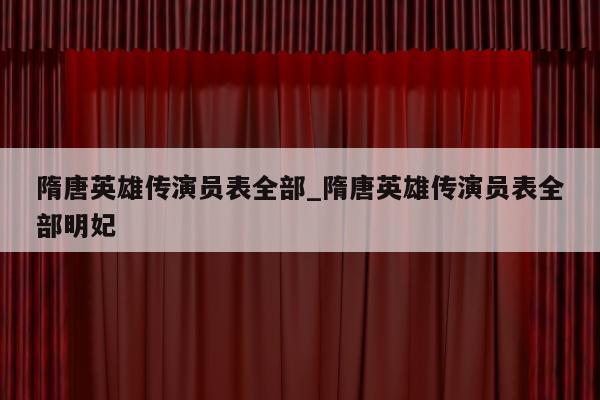 隋唐英雄传演员表全部_隋唐英雄传演员表全部明妃