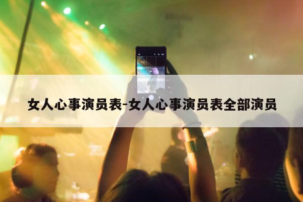 女人心事演员表-女人心事演员表全部演员