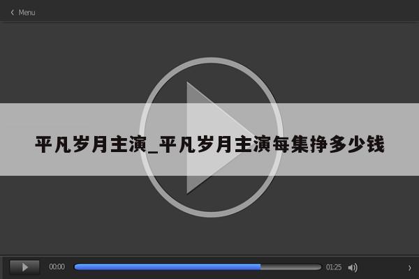 平凡岁月主演_平凡岁月主演每集挣多少钱