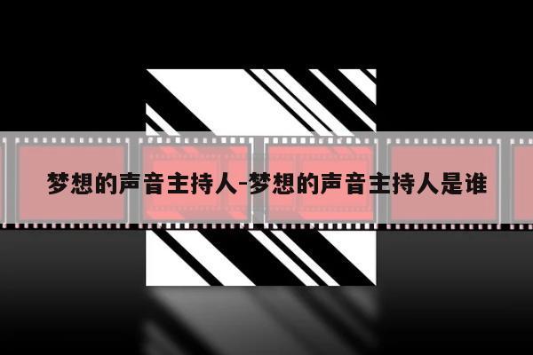 梦想的声音主持人-梦想的声音主持人是谁