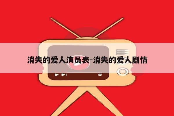 消失的爱人演员表-消失的爱人剧情