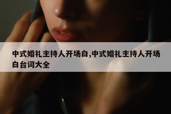 中式婚礼主持人开场白,中式婚礼主持人开场白台词大全