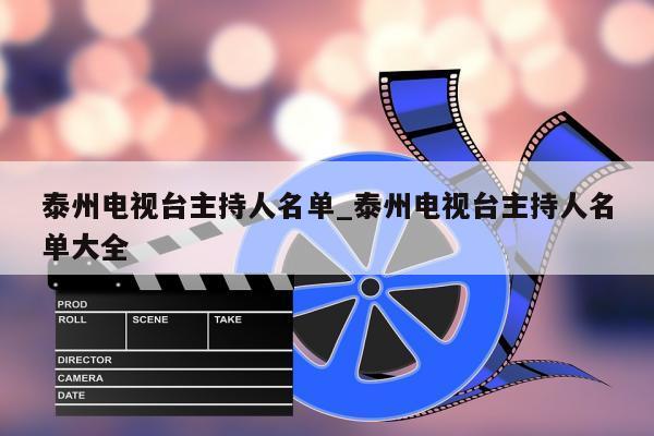 泰州电视台主持人名单_泰州电视台主持人名单大全