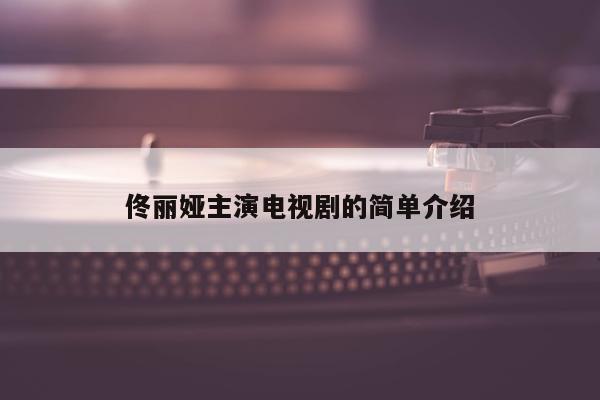 佟丽娅主演电视剧的简单介绍