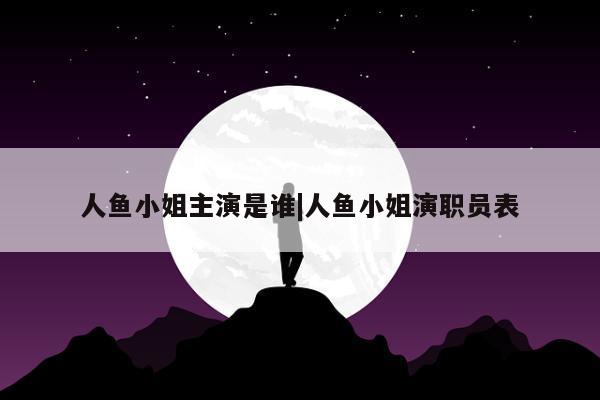 人鱼小姐主演是谁|人鱼小姐演职员表