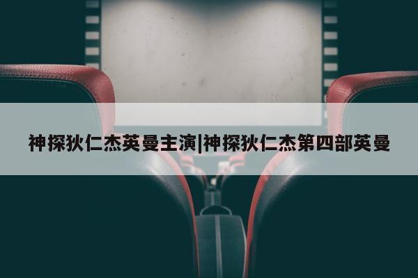 神探狄仁杰英曼主演|神探狄仁杰第四部英曼