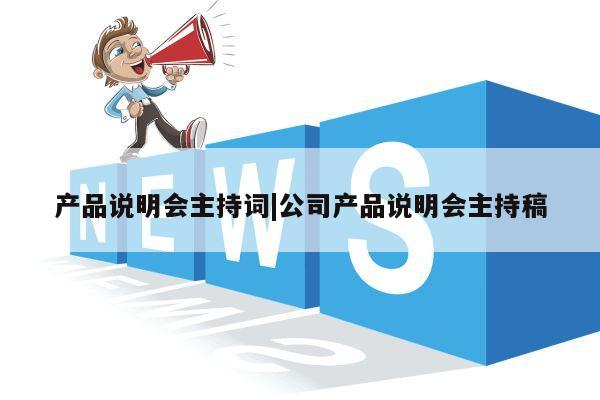 产品说明会主持词|公司产品说明会主持稿