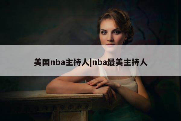 美国nba主持人|nba最美主持人