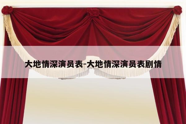 大地情深演员表-大地情深演员表剧情